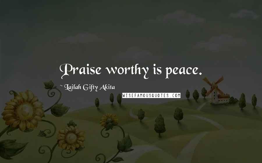 Lailah Gifty Akita Quotes: Praise worthy is peace.