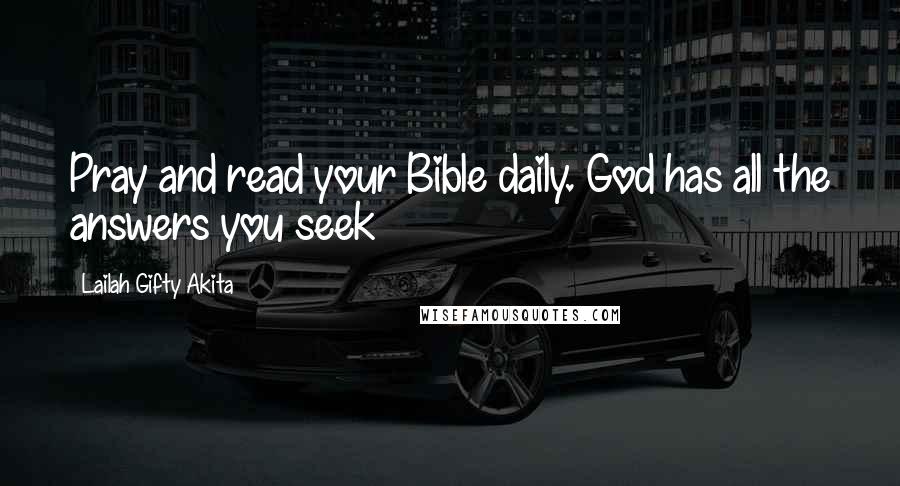 Lailah Gifty Akita Quotes: Pray and read your Bible daily. God has all the answers you seek