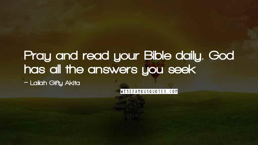 Lailah Gifty Akita Quotes: Pray and read your Bible daily. God has all the answers you seek