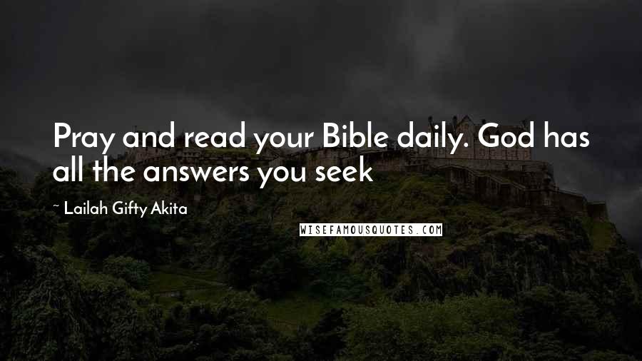 Lailah Gifty Akita Quotes: Pray and read your Bible daily. God has all the answers you seek