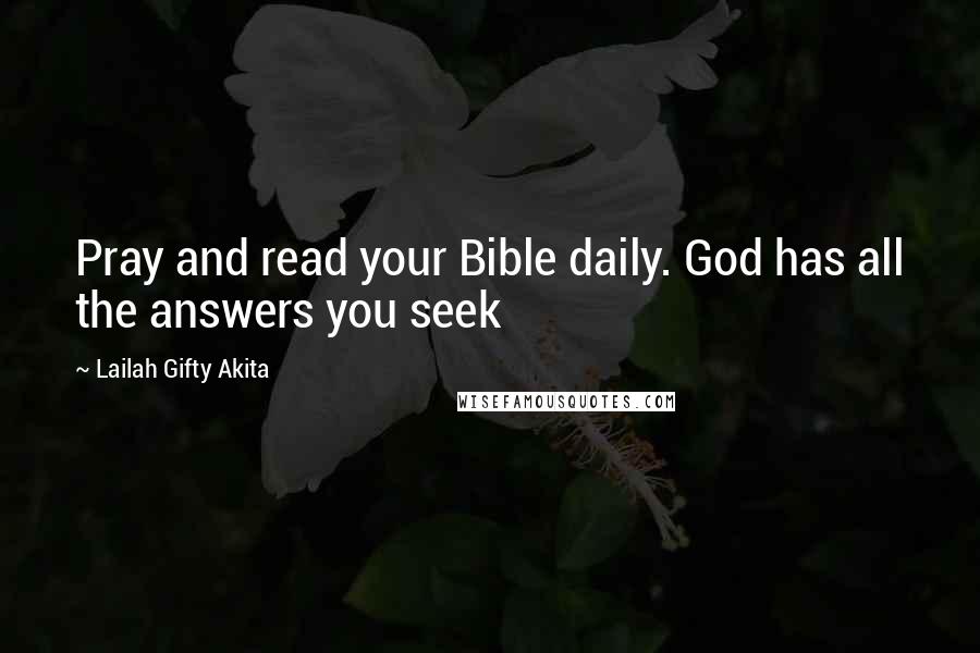 Lailah Gifty Akita Quotes: Pray and read your Bible daily. God has all the answers you seek