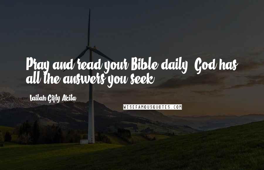 Lailah Gifty Akita Quotes: Pray and read your Bible daily. God has all the answers you seek