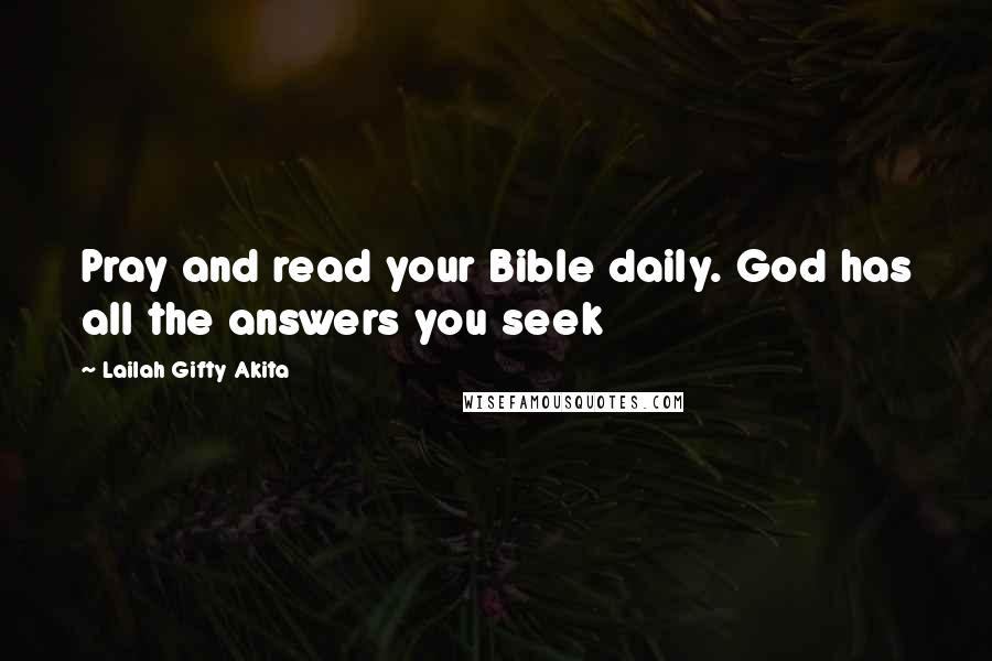 Lailah Gifty Akita Quotes: Pray and read your Bible daily. God has all the answers you seek