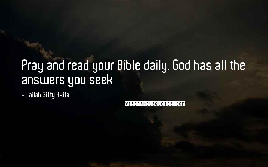 Lailah Gifty Akita Quotes: Pray and read your Bible daily. God has all the answers you seek