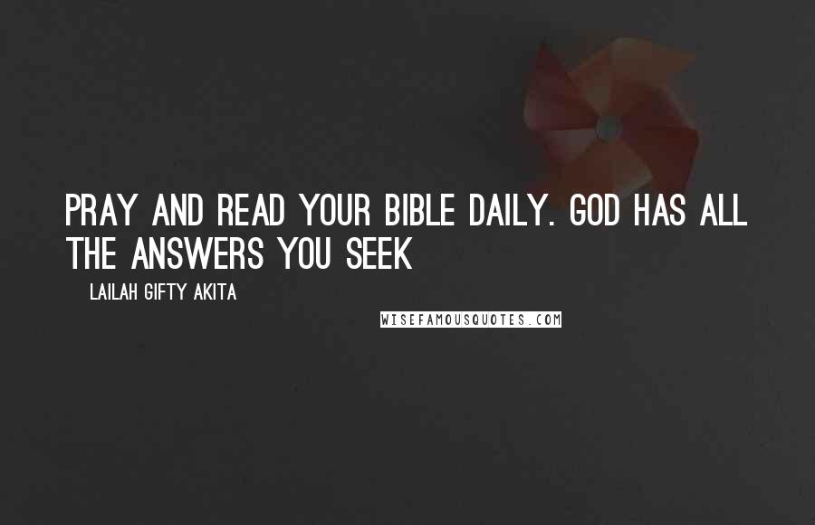 Lailah Gifty Akita Quotes: Pray and read your Bible daily. God has all the answers you seek