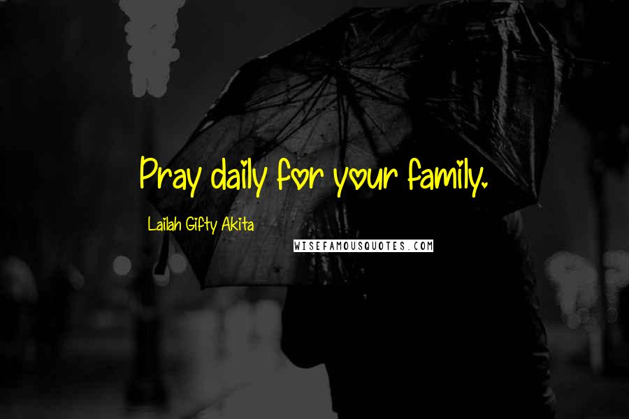 Lailah Gifty Akita Quotes: Pray daily for your family.