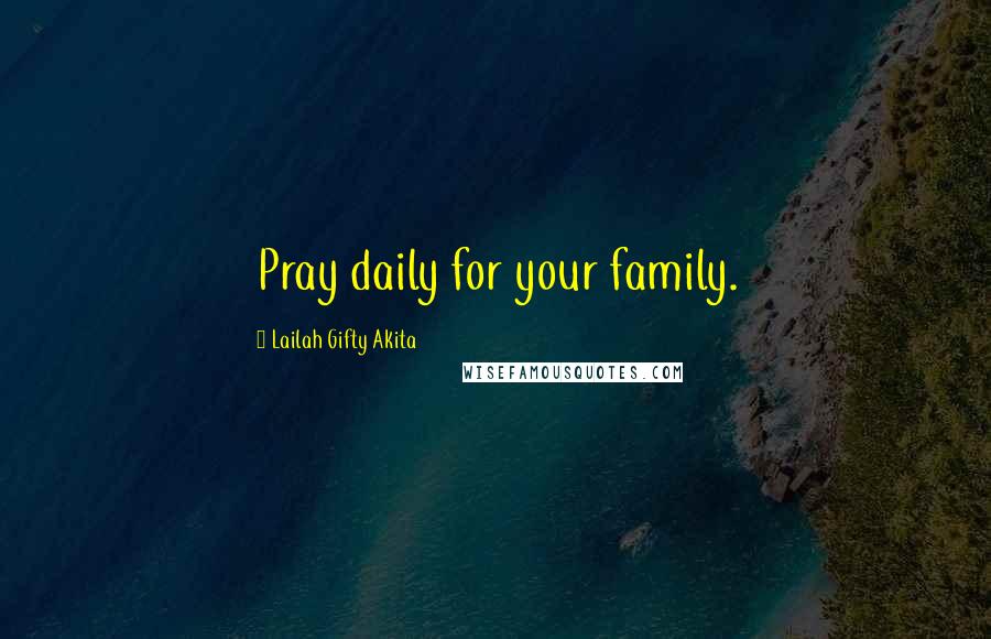 Lailah Gifty Akita Quotes: Pray daily for your family.