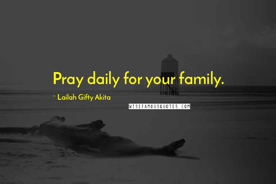 Lailah Gifty Akita Quotes: Pray daily for your family.