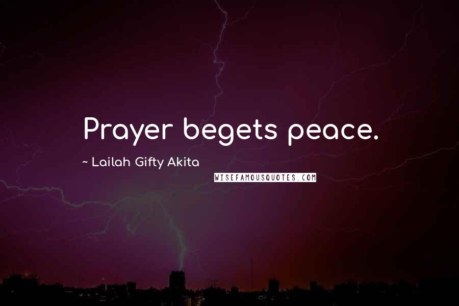 Lailah Gifty Akita Quotes: Prayer begets peace.
