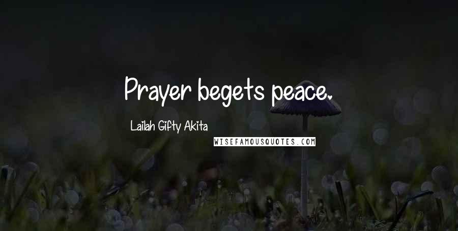 Lailah Gifty Akita Quotes: Prayer begets peace.
