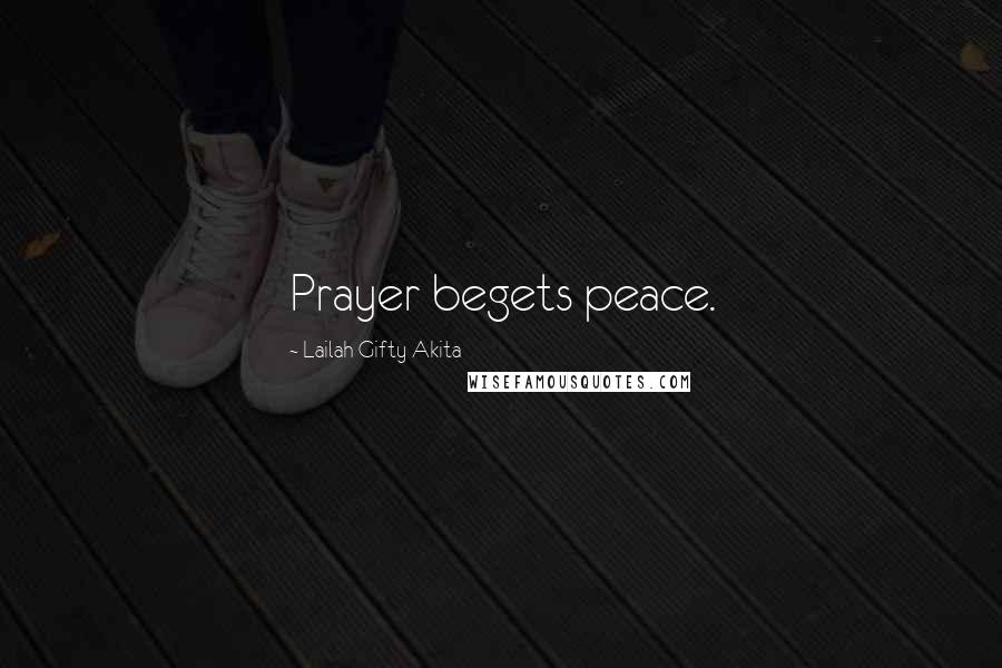 Lailah Gifty Akita Quotes: Prayer begets peace.