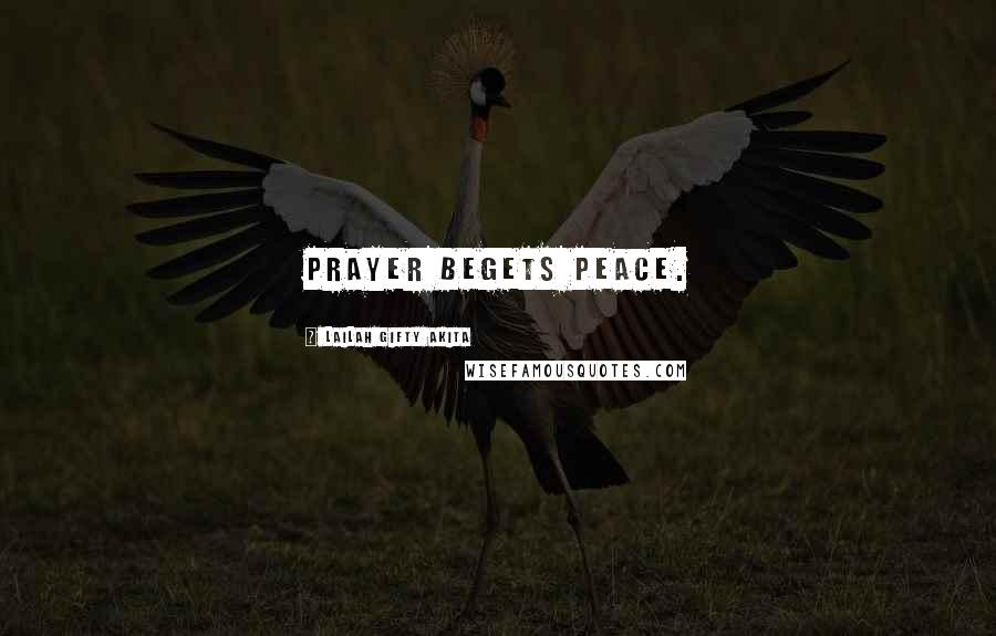 Lailah Gifty Akita Quotes: Prayer begets peace.