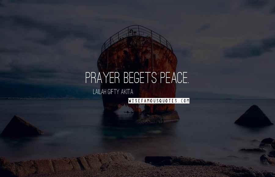 Lailah Gifty Akita Quotes: Prayer begets peace.