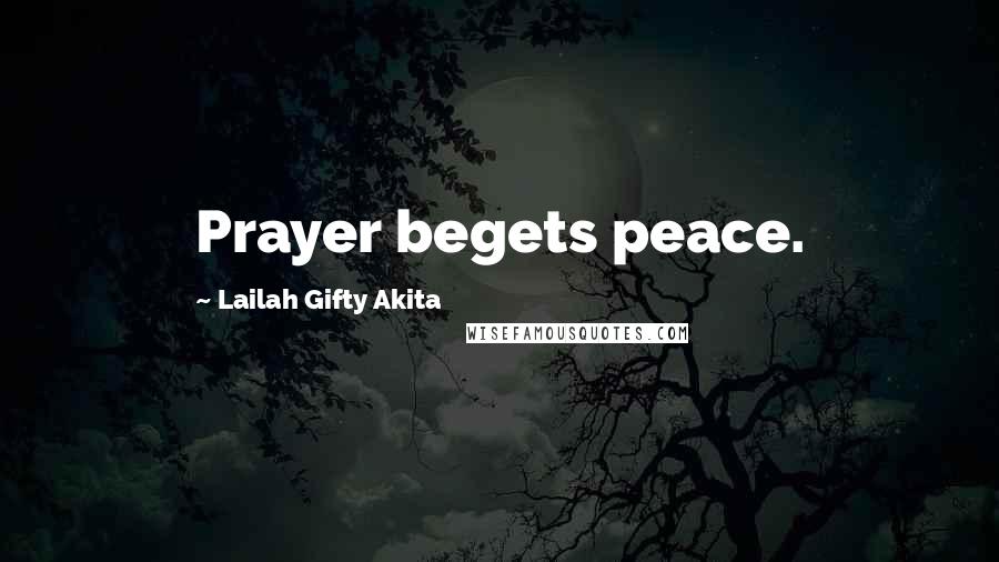 Lailah Gifty Akita Quotes: Prayer begets peace.