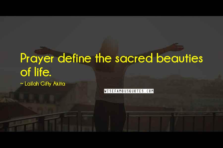 Lailah Gifty Akita Quotes: Prayer define the sacred beauties of life.