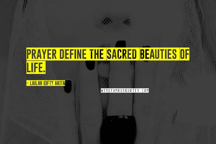 Lailah Gifty Akita Quotes: Prayer define the sacred beauties of life.