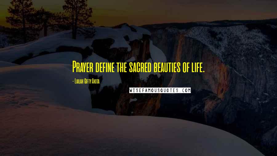 Lailah Gifty Akita Quotes: Prayer define the sacred beauties of life.