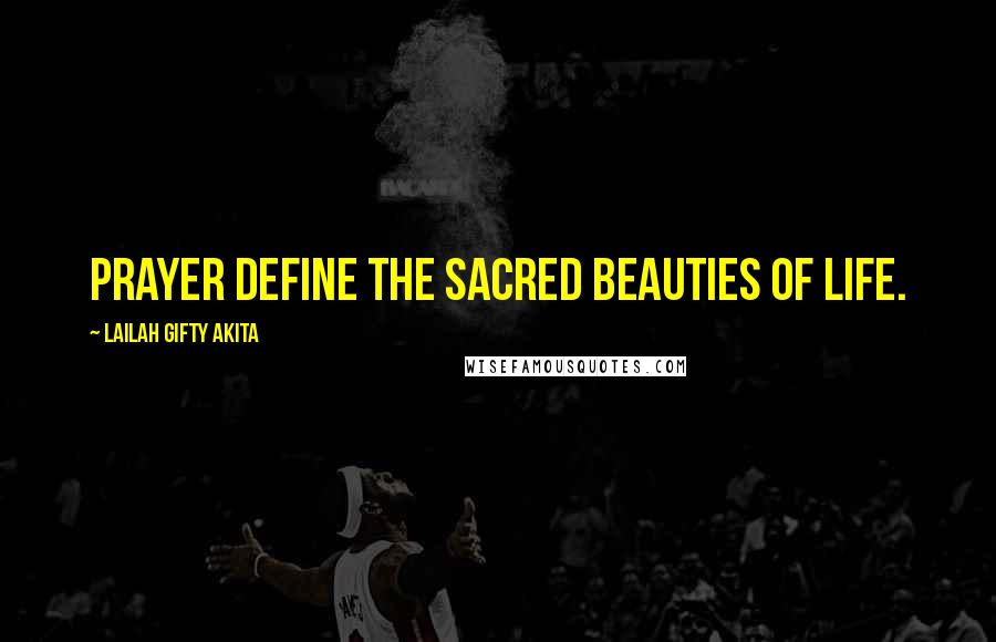 Lailah Gifty Akita Quotes: Prayer define the sacred beauties of life.