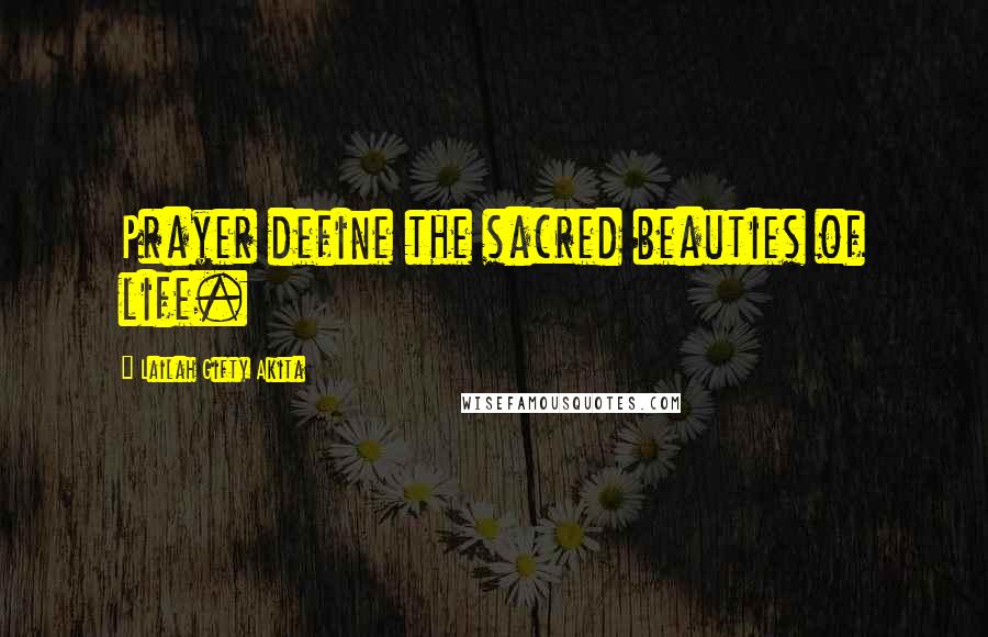 Lailah Gifty Akita Quotes: Prayer define the sacred beauties of life.