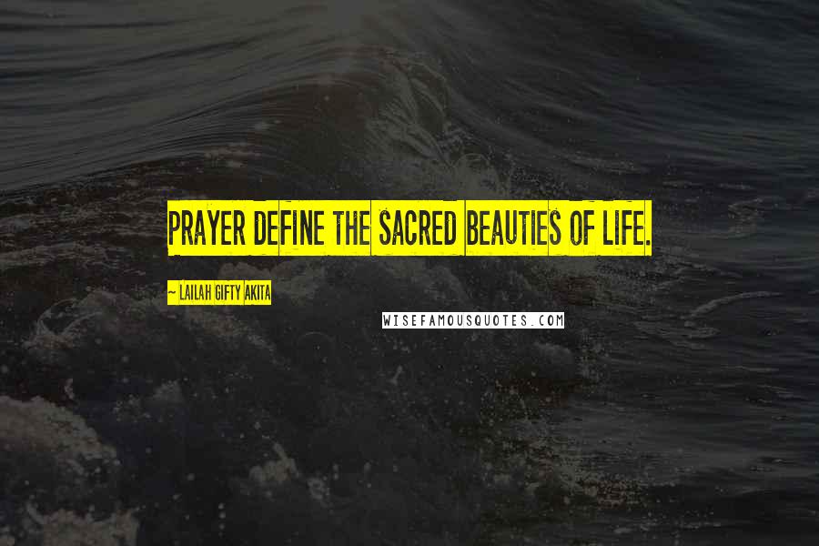 Lailah Gifty Akita Quotes: Prayer define the sacred beauties of life.