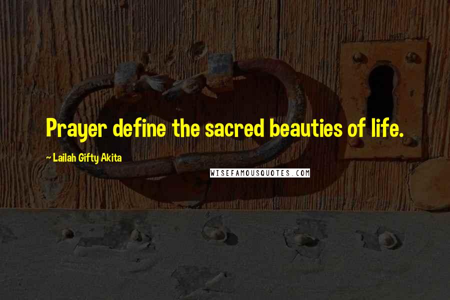 Lailah Gifty Akita Quotes: Prayer define the sacred beauties of life.