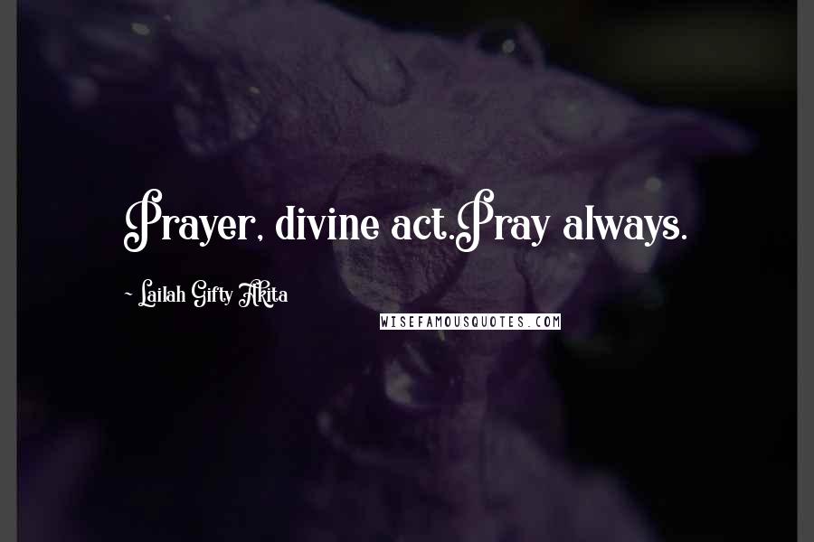 Lailah Gifty Akita Quotes: Prayer, divine act.Pray always.