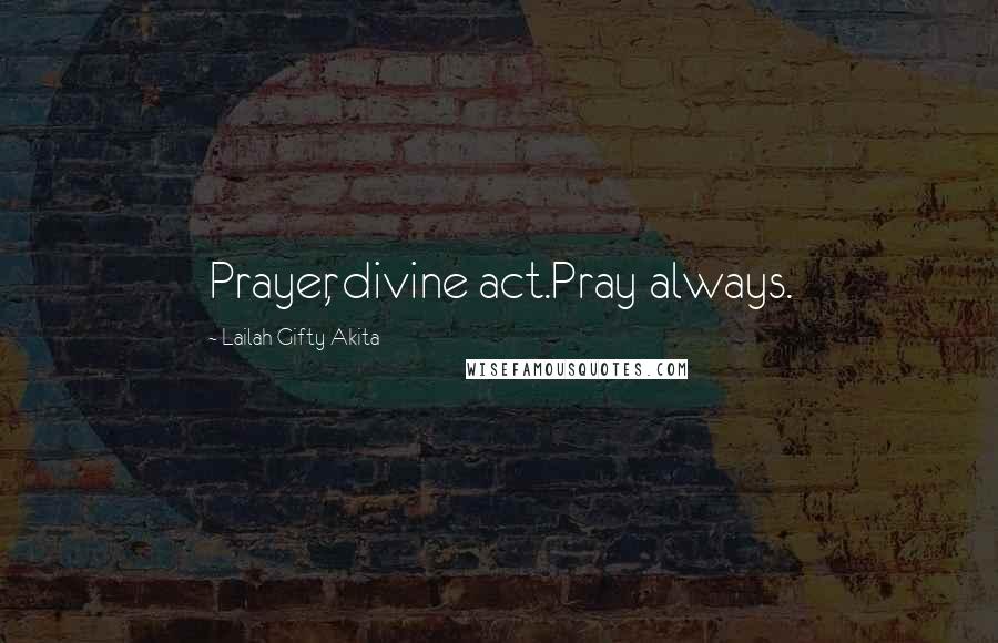 Lailah Gifty Akita Quotes: Prayer, divine act.Pray always.