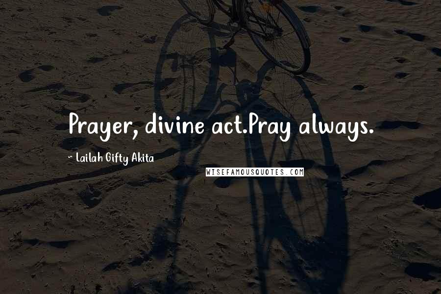 Lailah Gifty Akita Quotes: Prayer, divine act.Pray always.