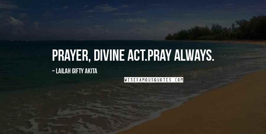 Lailah Gifty Akita Quotes: Prayer, divine act.Pray always.