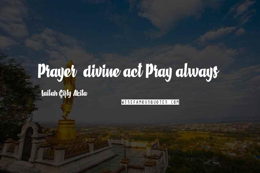 Lailah Gifty Akita Quotes: Prayer, divine act.Pray always.