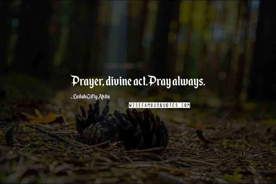 Lailah Gifty Akita Quotes: Prayer, divine act.Pray always.