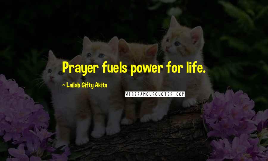 Lailah Gifty Akita Quotes: Prayer fuels power for life.