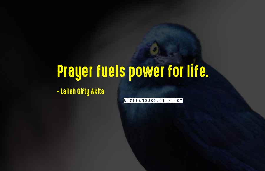 Lailah Gifty Akita Quotes: Prayer fuels power for life.