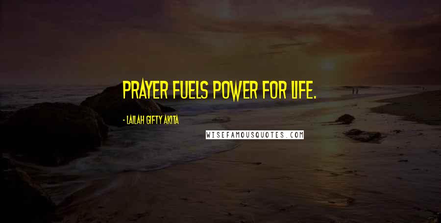 Lailah Gifty Akita Quotes: Prayer fuels power for life.