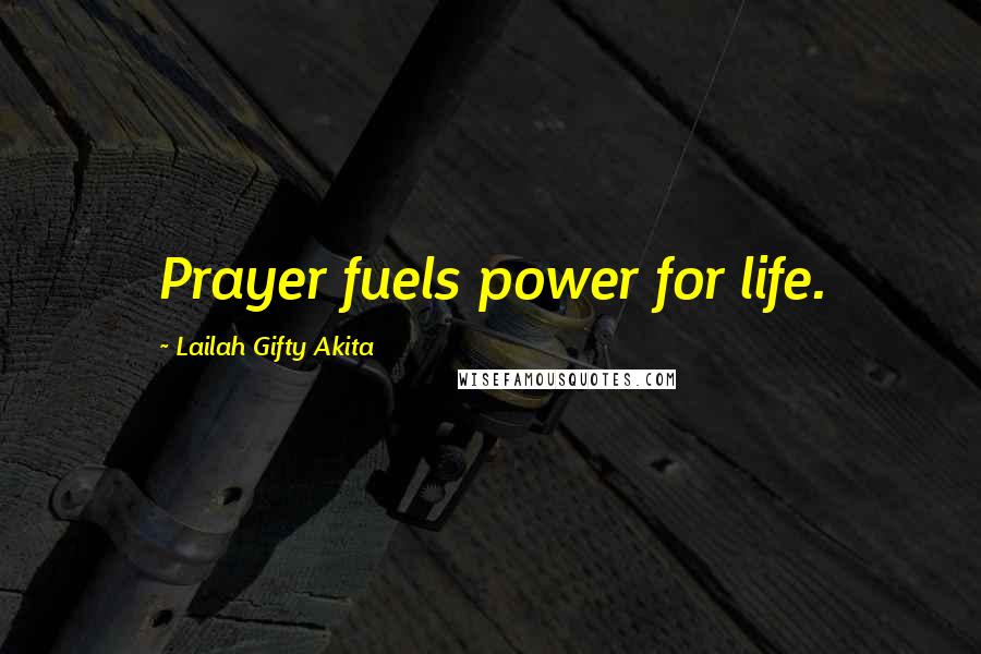 Lailah Gifty Akita Quotes: Prayer fuels power for life.