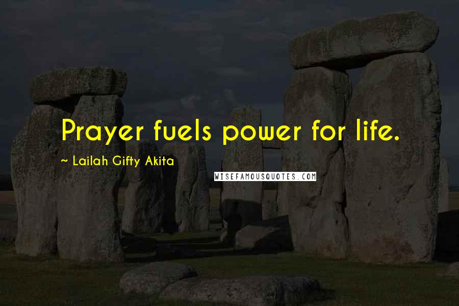 Lailah Gifty Akita Quotes: Prayer fuels power for life.