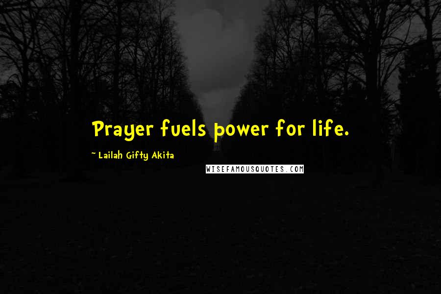 Lailah Gifty Akita Quotes: Prayer fuels power for life.