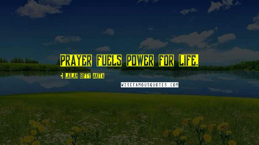 Lailah Gifty Akita Quotes: Prayer fuels power for life.