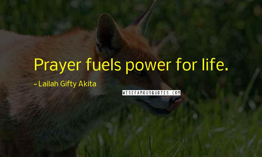 Lailah Gifty Akita Quotes: Prayer fuels power for life.