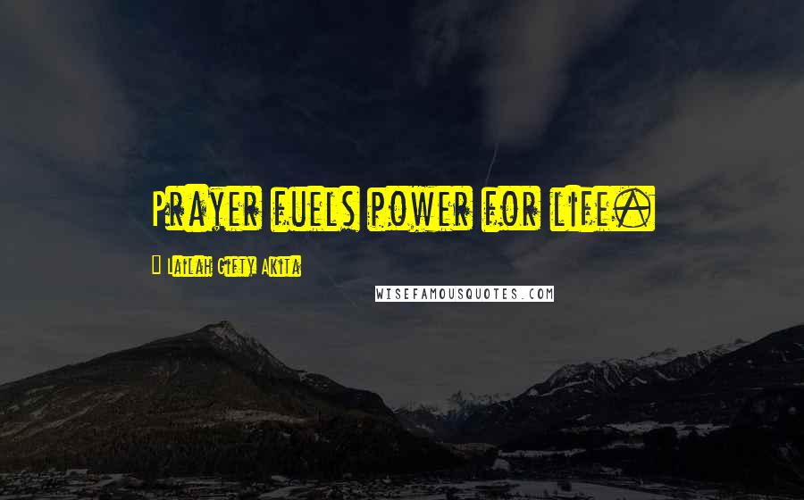 Lailah Gifty Akita Quotes: Prayer fuels power for life.