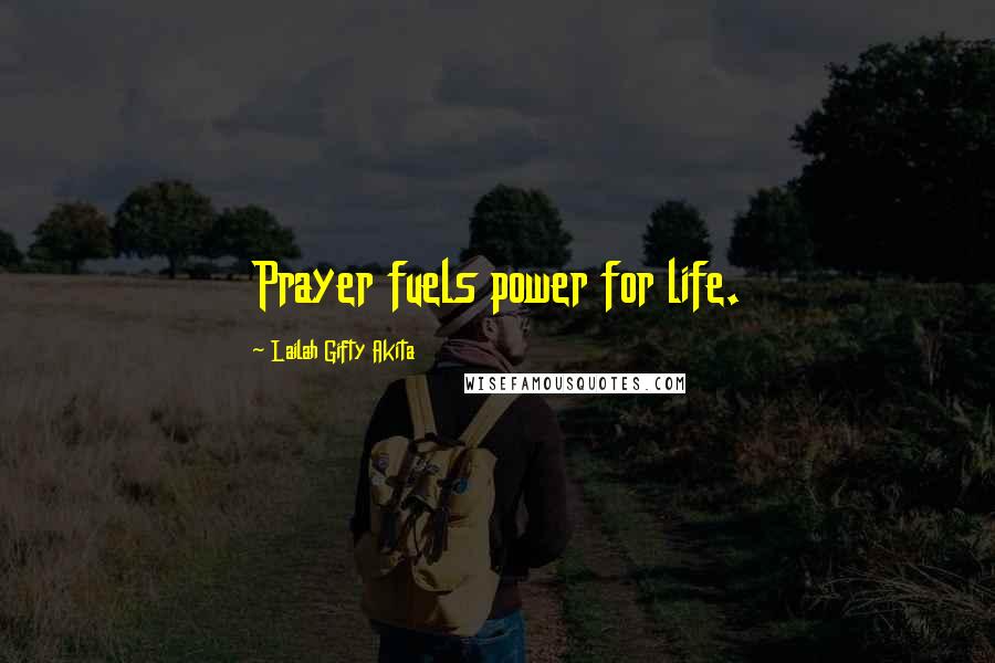 Lailah Gifty Akita Quotes: Prayer fuels power for life.