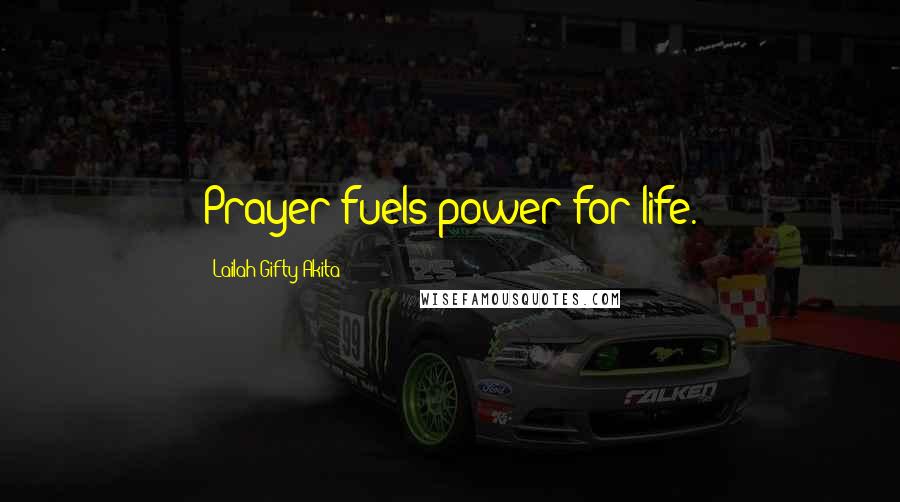 Lailah Gifty Akita Quotes: Prayer fuels power for life.