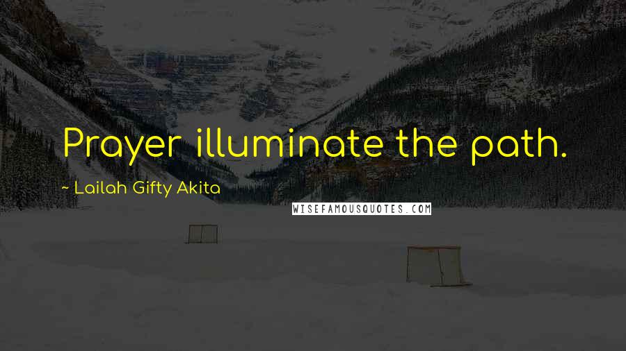 Lailah Gifty Akita Quotes: Prayer illuminate the path.