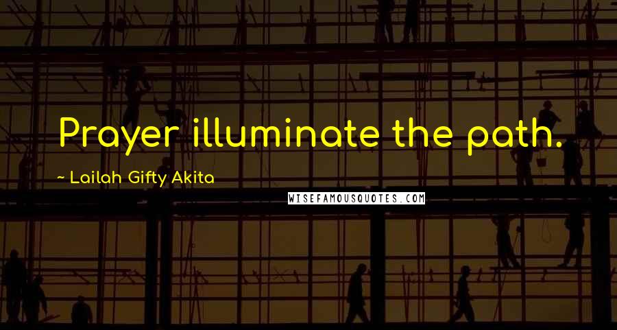 Lailah Gifty Akita Quotes: Prayer illuminate the path.