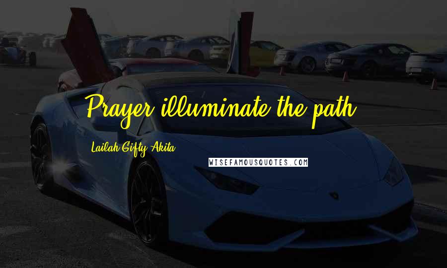 Lailah Gifty Akita Quotes: Prayer illuminate the path.