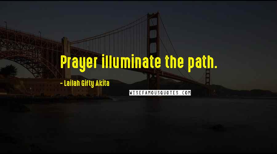 Lailah Gifty Akita Quotes: Prayer illuminate the path.