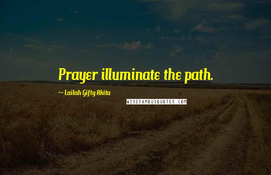 Lailah Gifty Akita Quotes: Prayer illuminate the path.