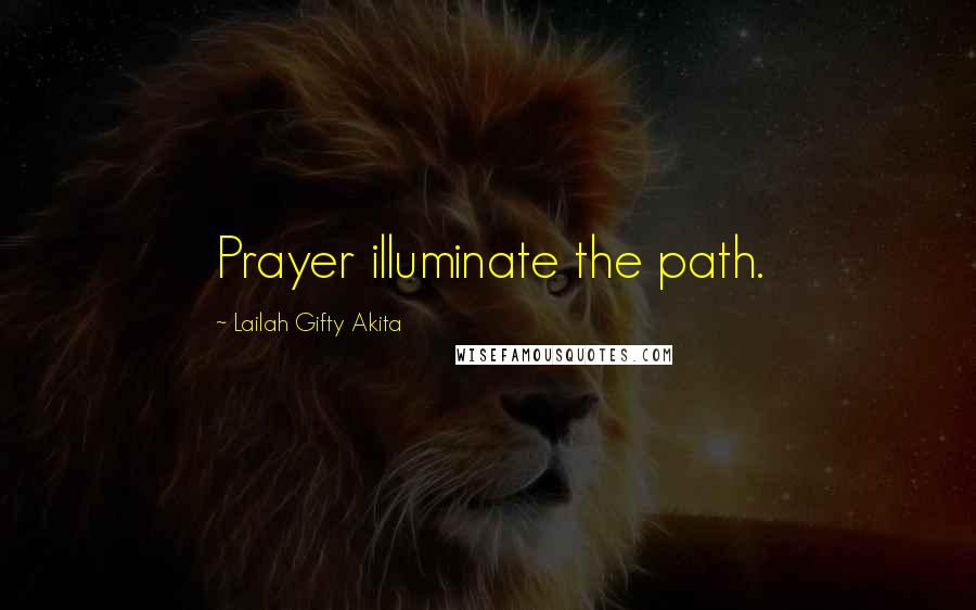 Lailah Gifty Akita Quotes: Prayer illuminate the path.