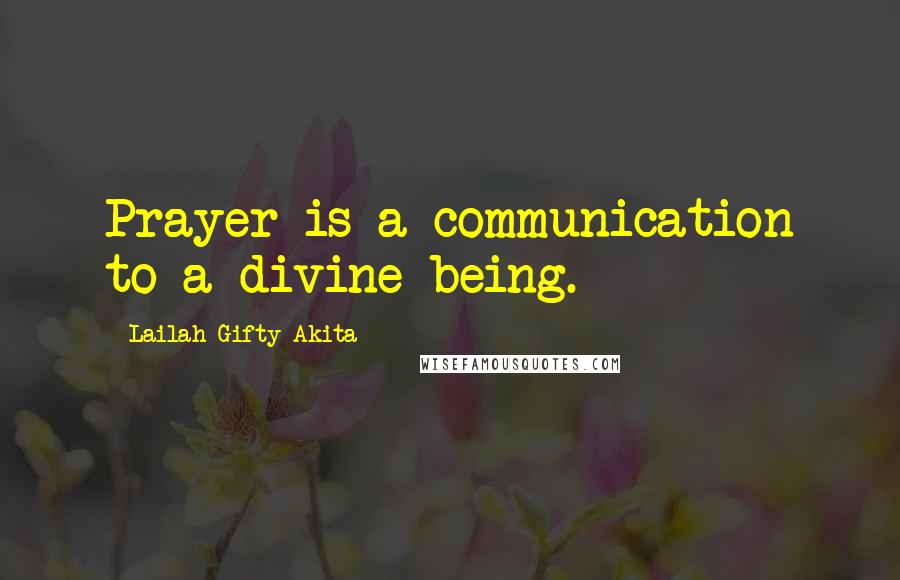 Lailah Gifty Akita Quotes: Prayer is a communication to a divine being.