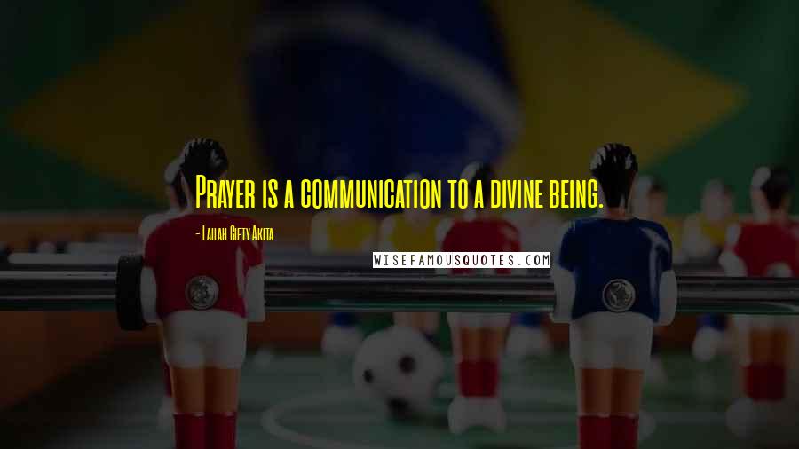 Lailah Gifty Akita Quotes: Prayer is a communication to a divine being.